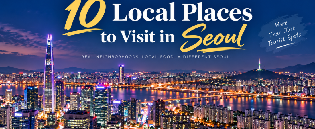 10 Local Places to Visit in Seoul Beyond the Tourist Spots